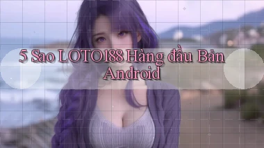 5 sao loto188 hàng đầu bản android