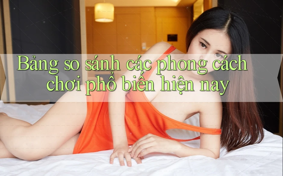 Bảng so sánh các phong cách chơi phổ biến hiện nay