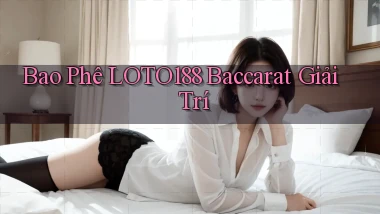 bao phê loto188 baccarat giải trí