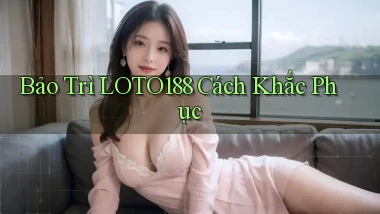 bảo trì loto188 cách khắc phục