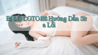 bị lỗi loto188 hướng dẫn sửa lỗi