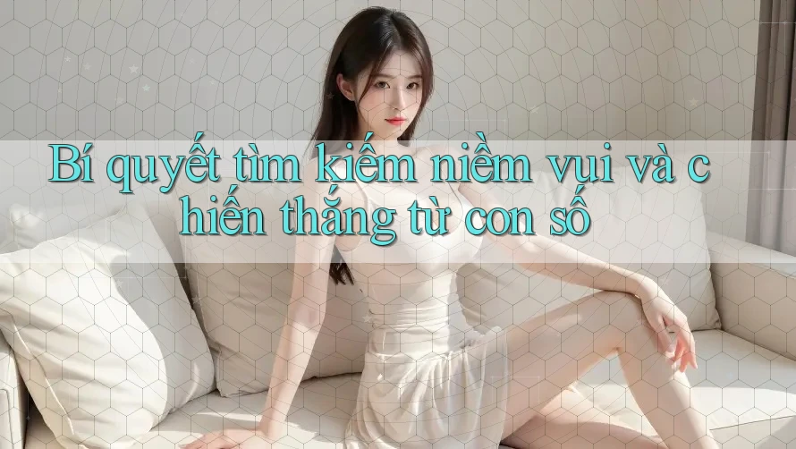 Bí quyết tìm kiếm niềm vui và chiến thắng từ con số