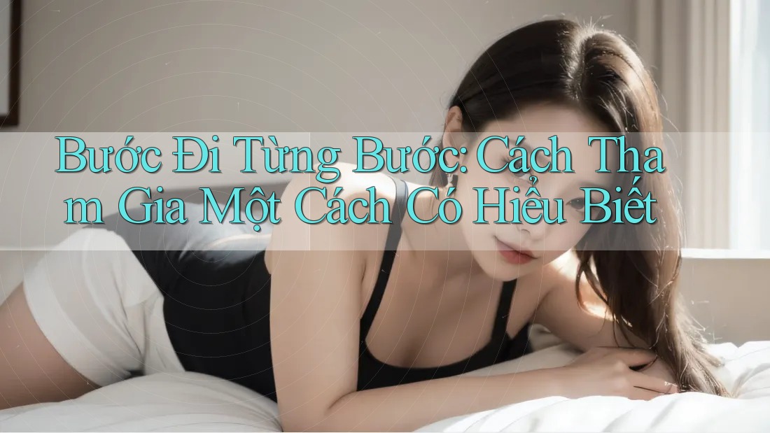Bước Đi Từng Bước: Cách Tham Gia Một Cách Có Hiểu Biết Bước Đi Từng Bước: Cách Tham Gia Một Cách Có Hiểu Biết