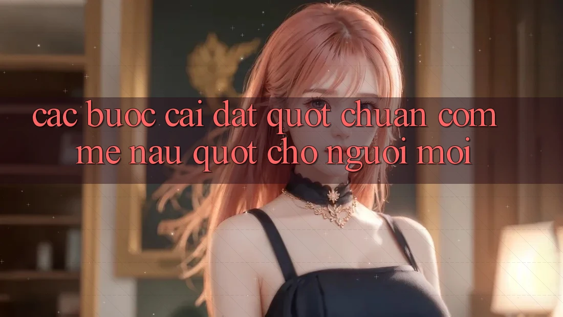 Các bước cài đặt " chuẩn cơm mẹ nấu" cho người mới Các bước cài đặt " chuẩn cơm mẹ nấu" cho người mới