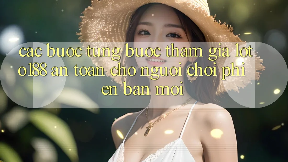 Các bước Từng Bước Tham Gia Loto188 An Toàn Cho Người chơi Phiên bản mới Các bước Từng Bước Tham Gia Loto188 An Toàn Cho Người chơi Phiên bản mới
