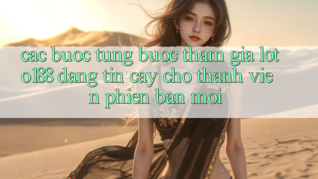 Các bước Từng Bước Tham Gia Loto188 Đáng tin cậy Cho Thành Viên Phiên bản mới