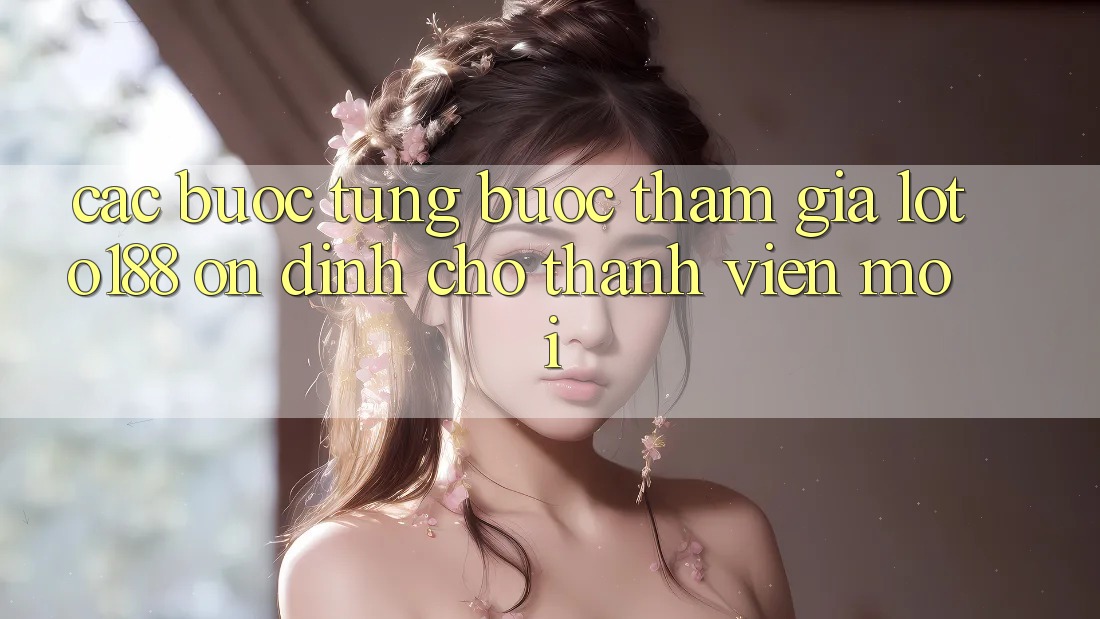 Các bước Từng Bước Tham Gia Loto188 Ổn định Cho Thành Viên Mới Các bước Từng Bước Tham Gia Loto188 Ổn định Cho Thành Viên Mới