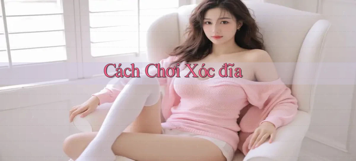 Cách chơi Xóc đĩa