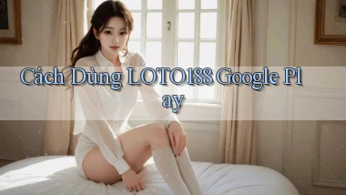 cách dùng loto188 google play