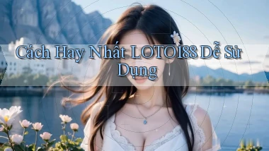 cách hay nhất loto188 dễ sử dụng