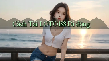 cách tải loto188 di động