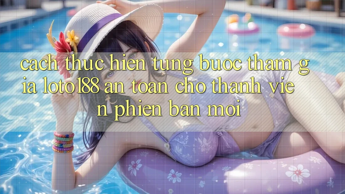 Cách thực hiện Từng Bước Tham Gia Loto188 An Toàn Cho Thành Viên Phiên bản mới Cách thực hiện Từng Bước Tham Gia Loto188 An Toàn Cho Thành Viên Phiên bản mới