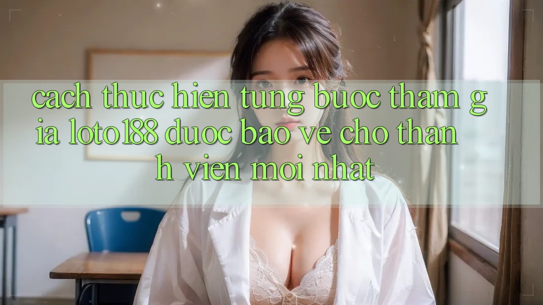 Cách thực hiện Từng Bước Tham Gia Loto188 Được bảo vệ Cho Thành Viên Mới nhất Cách thực hiện Từng Bước Tham Gia Loto188 Được bảo vệ Cho Thành Viên Mới nhất