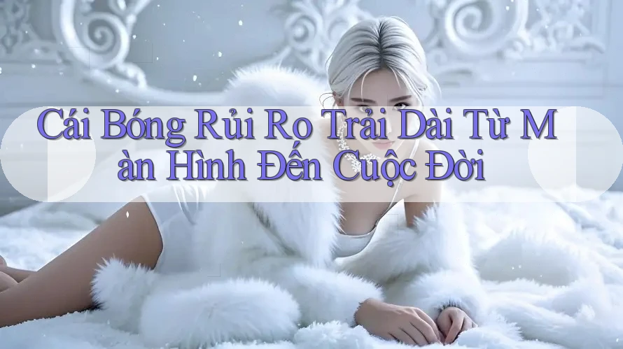 Cái Bóng Rủi Ro Trải Dài Từ Màn Hình Đến Cuộc Đời