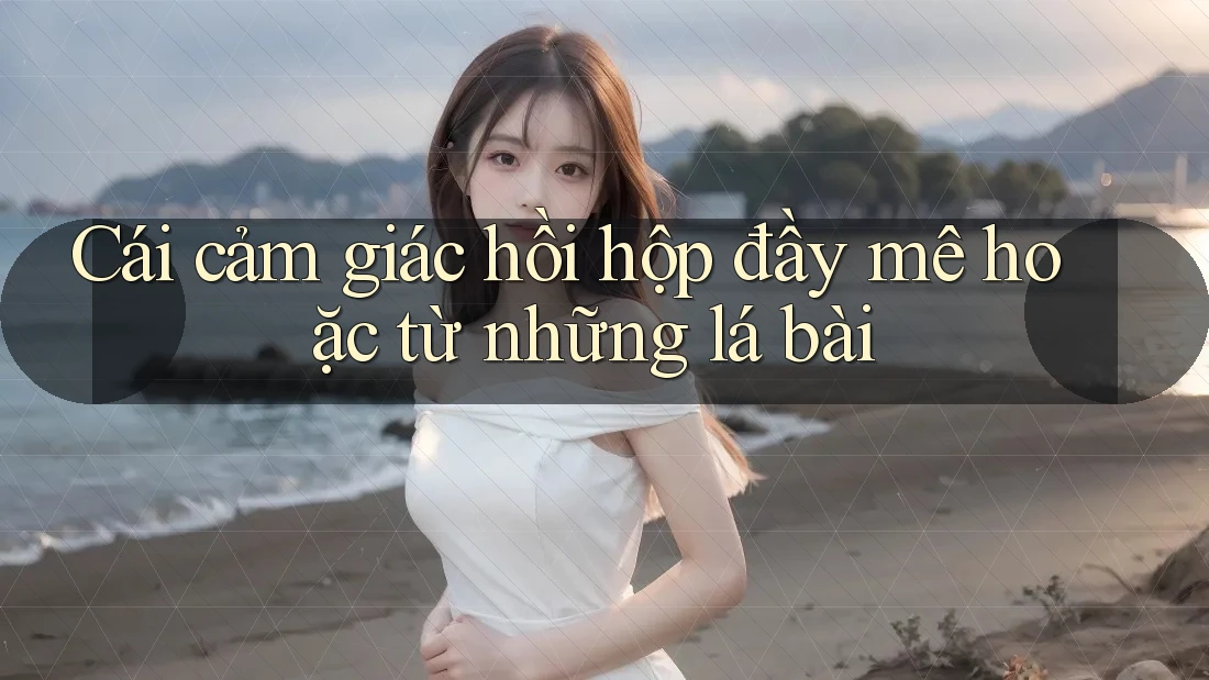 Cái cảm giác hồi hộp đầy mê hoặc từ những lá bài