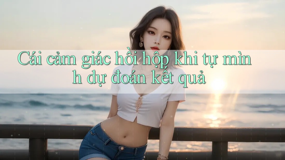Cái cảm giác hồi hộp khi tự mình dự đoán kết quả