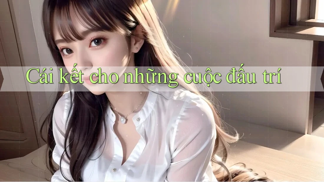 Cái kết cho những cuộc đấu trí
