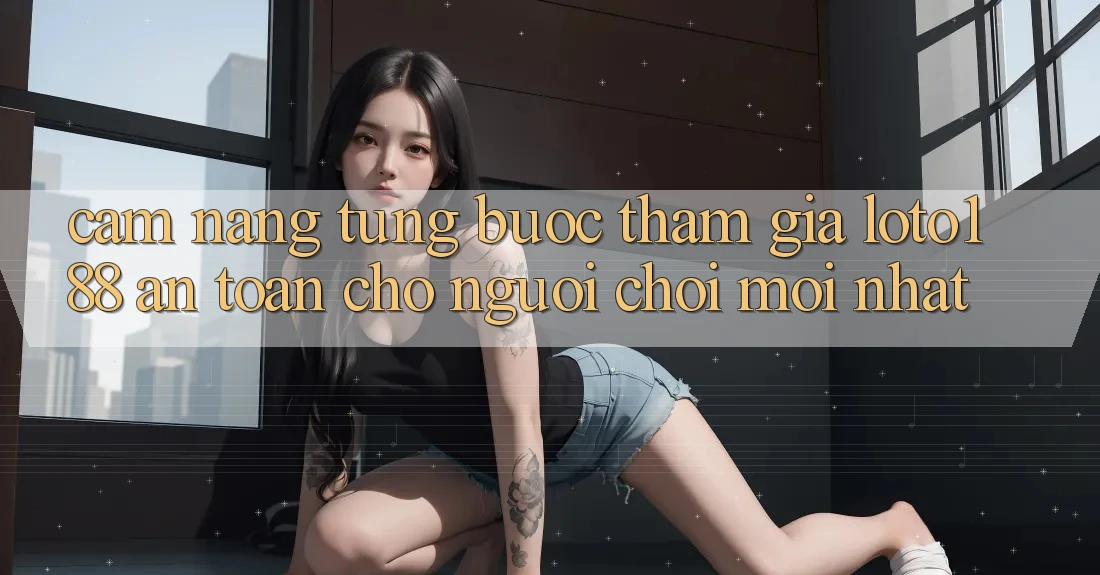 Cẩm nang Từng Bước Tham Gia Loto188 An Toàn Cho Người chơi Mới nhất