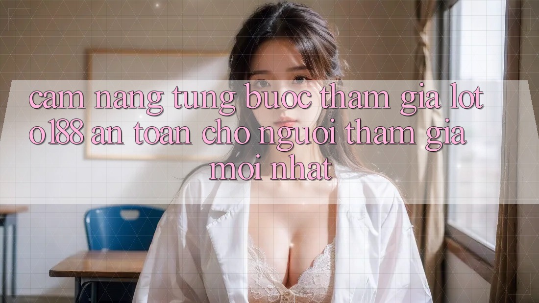 Cẩm nang Từng Bước Tham Gia Loto188 An Toàn Cho Người tham gia Mới nhất