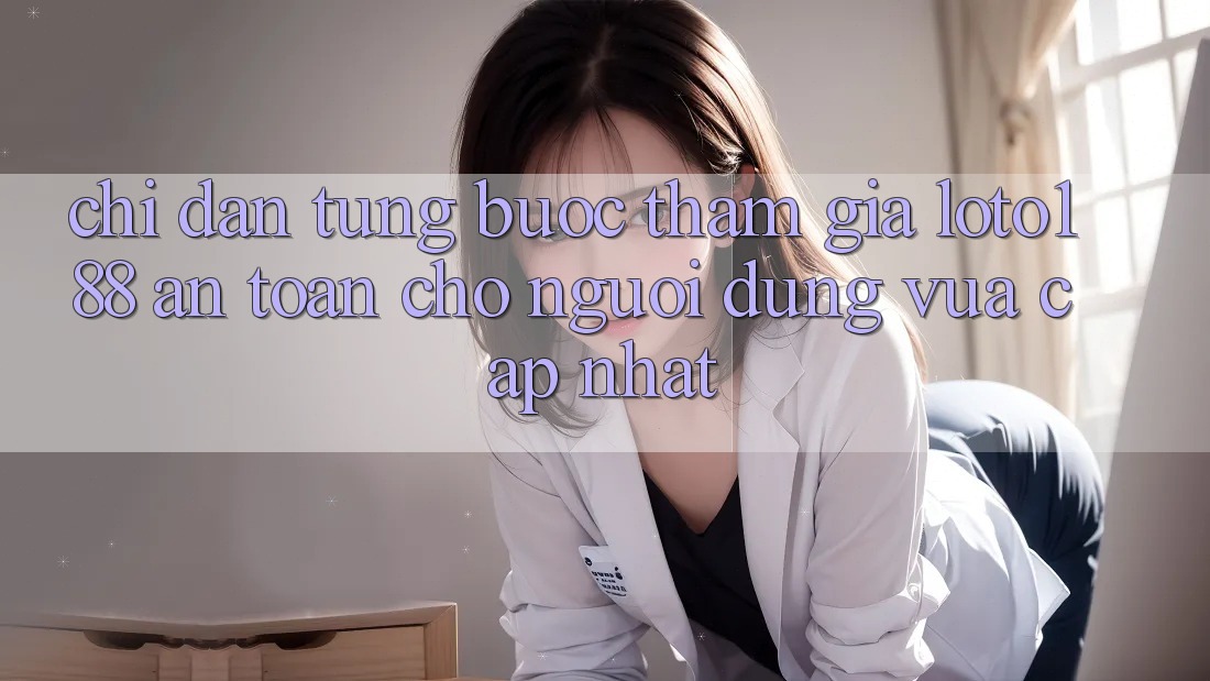 Chỉ dẫn Từng Bước Tham Gia Loto188 An Toàn Cho Người dùng Vừa cập nhật