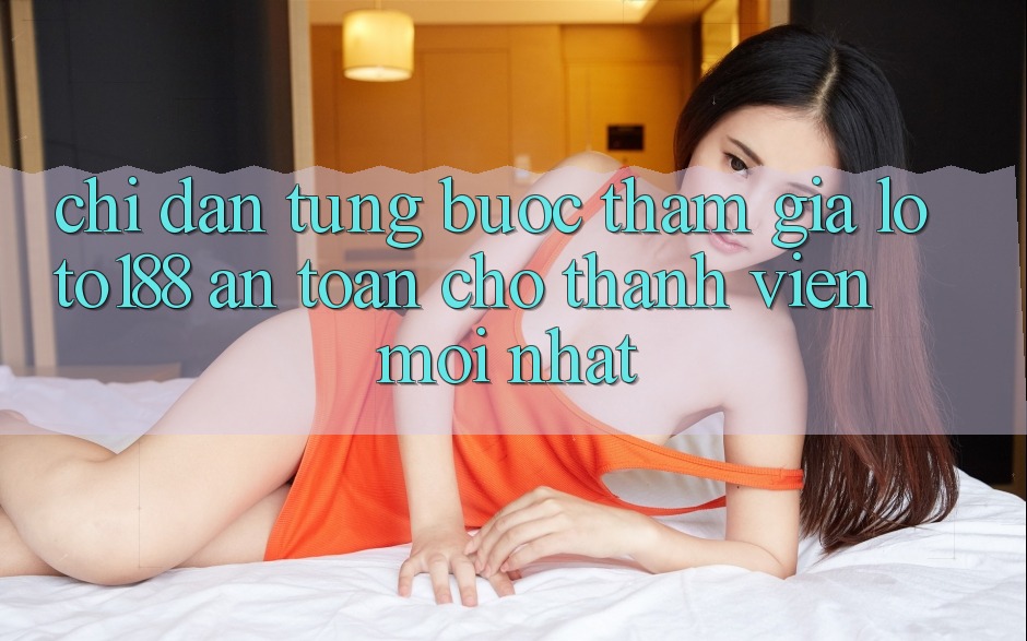Chỉ dẫn Từng Bước Tham Gia Loto188 An Toàn Cho Thành Viên Mới nhất