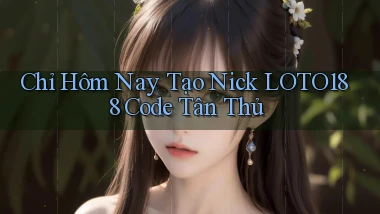 chỉ hôm nay tạo nick loto188 code tân thủ