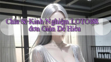 chia sẻ kinh nghiệm loto188 đơn giản dễ hiểu