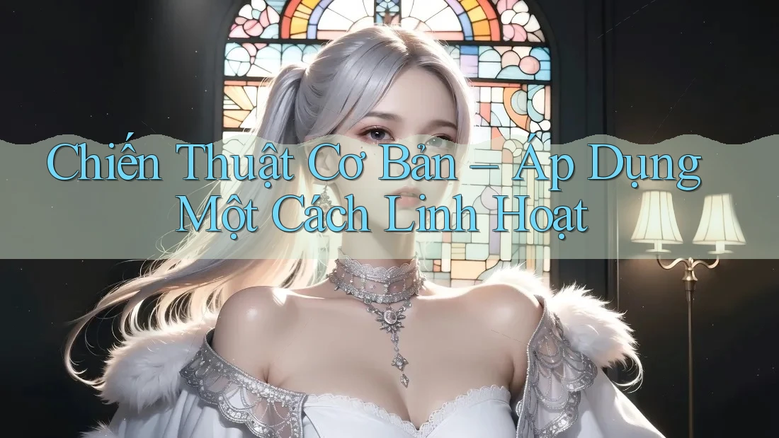 Chiến Thuật Cơ Bản – Áp Dụng Một Cách Linh Hoạt Chiến Thuật Cơ Bản – Áp Dụng Một Cách Linh Hoạt