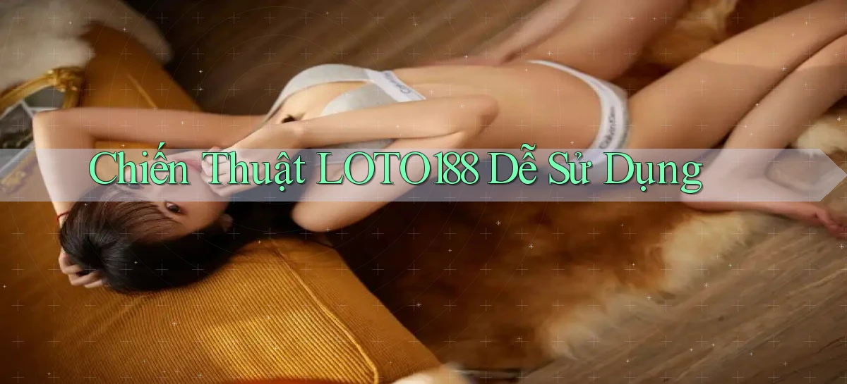 chiến thuật loto188 dễ sử dụng