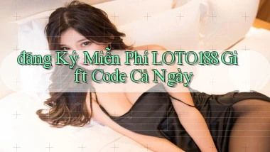 đăng ký miễn phí loto188 gift code cả ngày