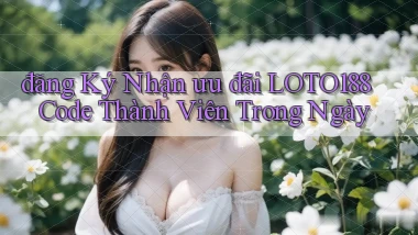 đăng ký nhận ưu đãi loto188 code thành viên trong ngày