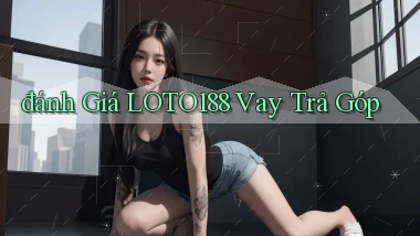 đánh giá loto188 vay trả góp