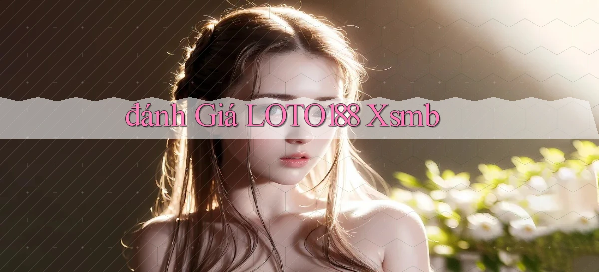 đánh giá loto188 xsmb
