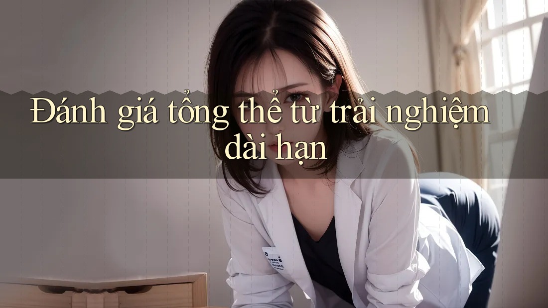 Đánh giá tổng thể từ trải nghiệm dài hạn Đánh giá tổng thể từ trải nghiệm dài hạn