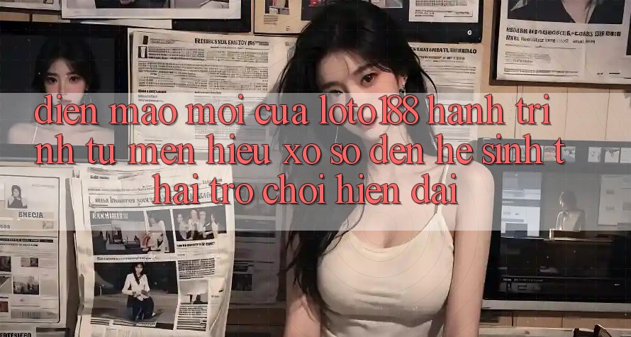 Diện Mạo Mới Của Loto188: Hành Trình Từ Mến Hiệu Xổ Số Đến Hệ Sinh Thái Trò chơi Hiện Đại Diện Mạo Mới Của Loto188: Hành Trình Từ Mến Hiệu Xổ Số Đến Hệ Sinh Thái Trò chơi Hiện Đại