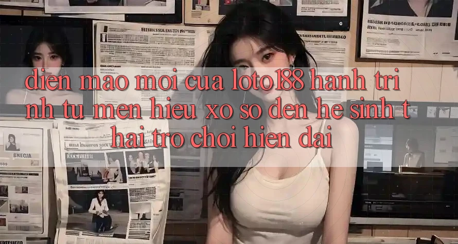 Diện Mạo Mới Của Loto188: Hành Trình Từ Mến Hiệu Xổ Số Đến Hệ Sinh Thái Trò chơi Hiện Đại Diện Mạo Mới Của Loto188: Hành Trình Từ Mến Hiệu Xổ Số Đến Hệ Sinh Thái Trò chơi Hiện Đại