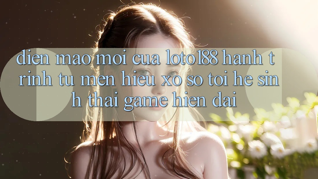 Diện Mạo Mới Của Loto188: Hành Trình Từ Mến Hiệu Xổ Số Tới Hệ Sinh Thái Game Hiện Đại Diện Mạo Mới Của Loto188: Hành Trình Từ Mến Hiệu Xổ Số Tới Hệ Sinh Thái Game Hiện Đại