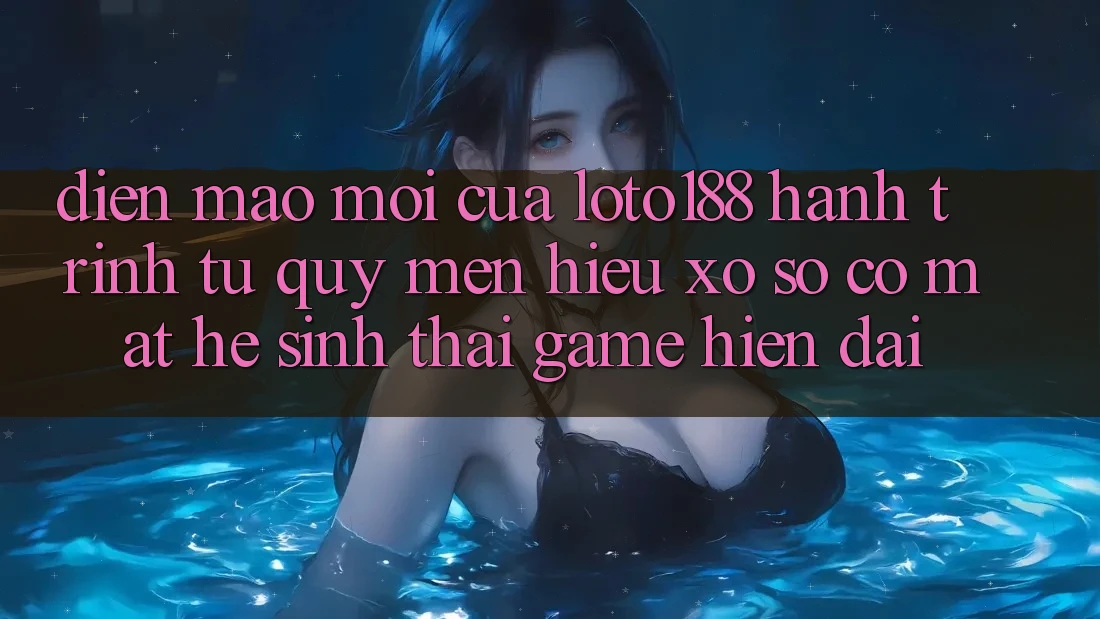 Diện Mạo Mới Của Loto188: Hành Trình Từ Quý mến Hiệu Xổ Số Có mặt Hệ Sinh Thái Game Hiện Đại Diện Mạo Mới Của Loto188: Hành Trình Từ Quý mến Hiệu Xổ Số Có mặt Hệ Sinh Thái Game Hiện Đại