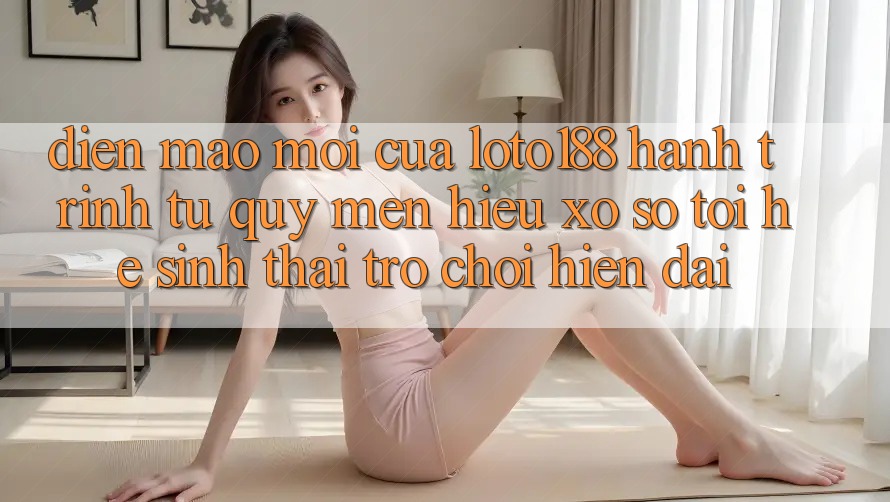 Diện Mạo Mới Của Loto188: Hành Trình Từ Quý mến Hiệu Xổ Số Tới Hệ Sinh Thái Trò chơi Hiện Đại Diện Mạo Mới Của Loto188: Hành Trình Từ Quý mến Hiệu Xổ Số Tới Hệ Sinh Thái Trò chơi Hiện Đại