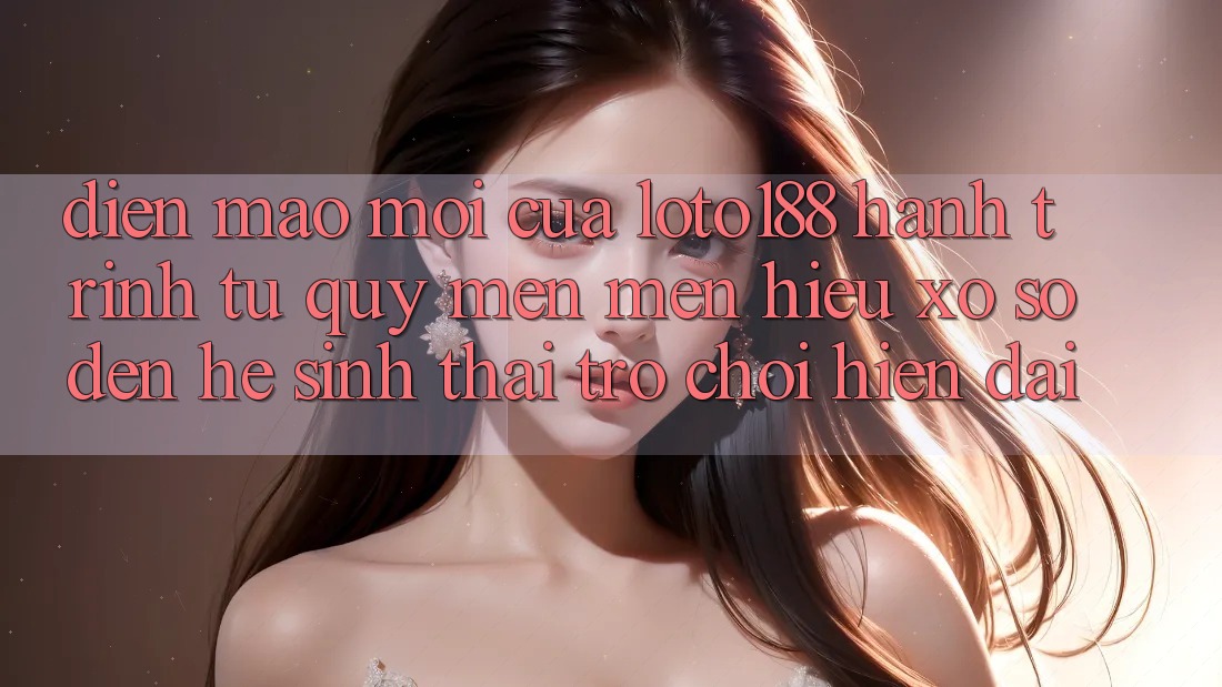 Diện Mạo Mới Của Loto188: Hành Trình Từ Quý mến mến Hiệu Xổ Số Đến Hệ Sinh Thái Trò chơi Hiện Đại