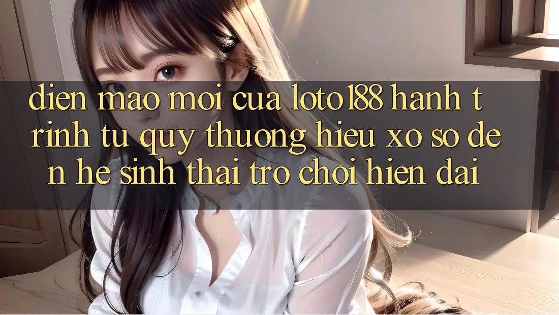 Diện Mạo Mới Của Loto188: Hành Trình Từ Quý thương Hiệu Xổ Số Đến Hệ Sinh Thái Trò chơi Hiện Đại