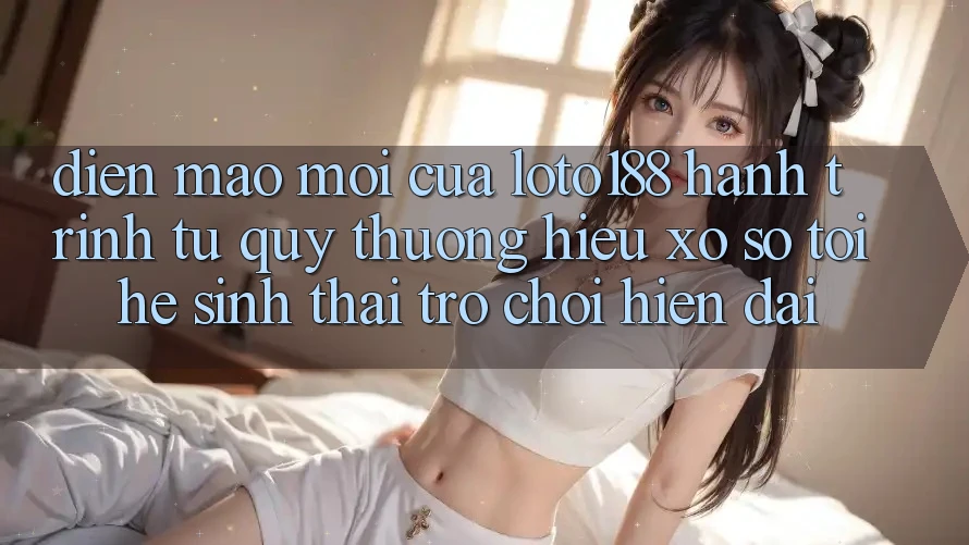 Diện Mạo Mới Của Loto188: Hành Trình Từ Quý thương Hiệu Xổ Số Tới Hệ Sinh Thái Trò chơi Hiện Đại Diện Mạo Mới Của Loto188: Hành Trình Từ Quý thương Hiệu Xổ Số Tới Hệ Sinh Thái Trò chơi Hiện Đại