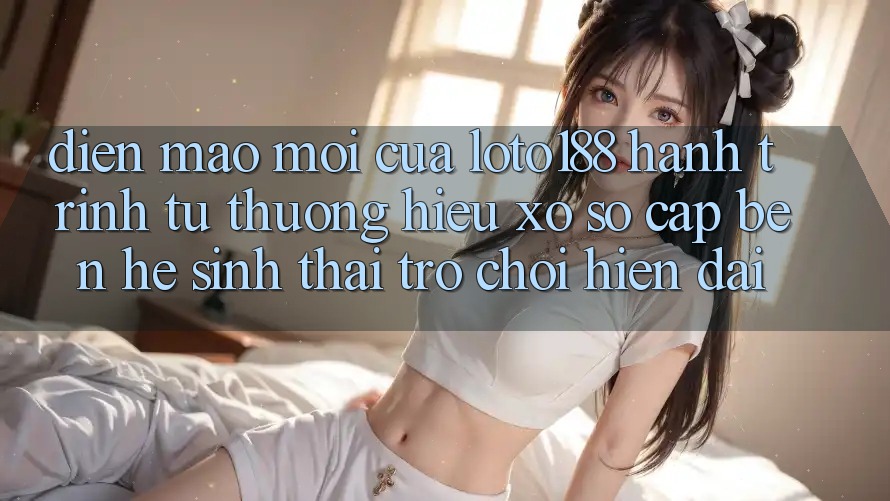 Diện Mạo Mới Của Loto188: Hành Trình Từ Thương Hiệu Xổ Số Cập bến Hệ Sinh Thái Trò chơi Hiện Đại