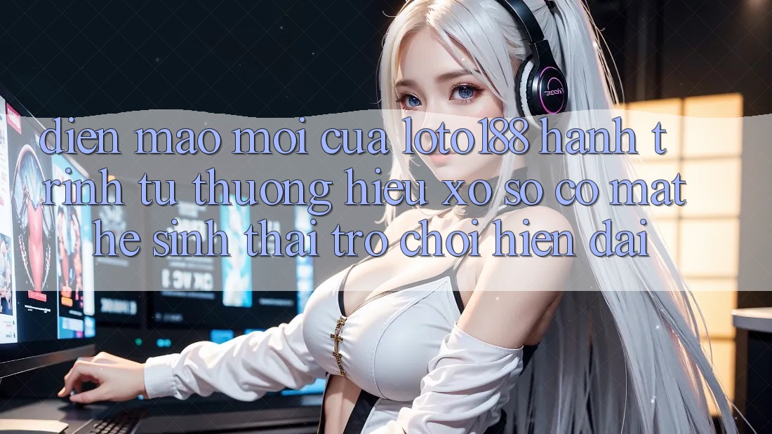Diện Mạo Mới Của Loto188: Hành Trình Từ Thương Hiệu Xổ Số Có mặt Hệ Sinh Thái Trò chơi Hiện Đại Diện Mạo Mới Của Loto188: Hành Trình Từ Thương Hiệu Xổ Số Có mặt Hệ Sinh Thái Trò chơi Hiện Đại