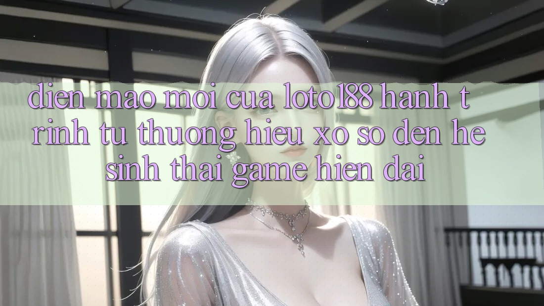Diện Mạo Mới Của Loto188: Hành Trình Từ Thương Hiệu Xổ Số Đến Hệ Sinh Thái Game Hiện Đại Diện Mạo Mới Của Loto188: Hành Trình Từ Thương Hiệu Xổ Số Đến Hệ Sinh Thái Game Hiện Đại