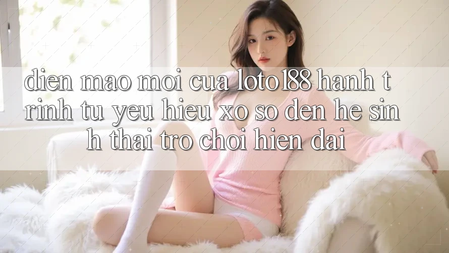 Diện Mạo Mới Của Loto188: Hành Trình Từ Yêu Hiệu Xổ Số Đến Hệ Sinh Thái Trò chơi Hiện Đại Diện Mạo Mới Của Loto188: Hành Trình Từ Yêu Hiệu Xổ Số Đến Hệ Sinh Thái Trò chơi Hiện Đại