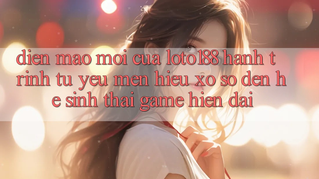 Diện Mạo Mới Của Loto188: Hành Trình Từ Yêu mến Hiệu Xổ Số Đến Hệ Sinh Thái Game Hiện Đại