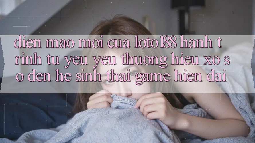 Diện Mạo Mới Của Loto188: Hành Trình Từ Yêu yêu thương Hiệu Xổ Số Đến Hệ Sinh Thái Game Hiện Đại