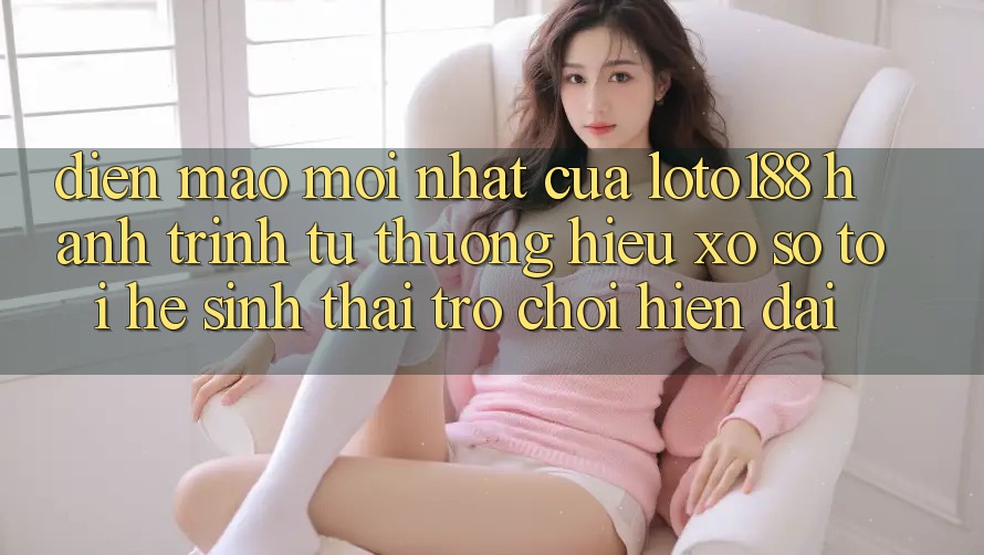 Diện Mạo Mới nhất Của Loto188: Hành Trình Từ Thương Hiệu Xổ Số Tới Hệ Sinh Thái Trò chơi Hiện Đại