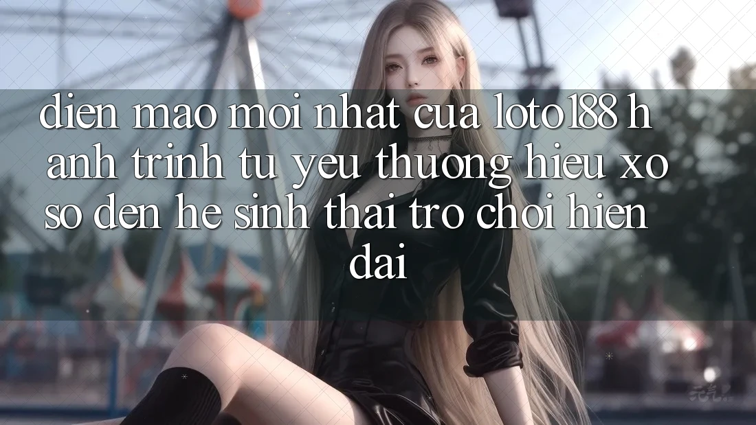 Diện Mạo Mới nhất Của Loto188: Hành Trình Từ Yêu thương Hiệu Xổ Số Đến Hệ Sinh Thái Trò chơi Hiện Đại Diện Mạo Mới nhất Của Loto188: Hành Trình Từ Yêu thương Hiệu Xổ Số Đến Hệ Sinh Thái Trò chơi Hiện Đại